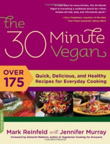 The 30-Minute Vegan: Over 175 Quick, Delicious, and Healthy Recipes for Everyday Cooking - Mark Reinfeld, Jennifer Murray