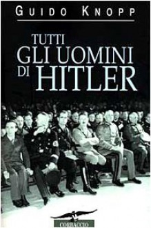 Tutti gli uomini di Hitler - Guido Knopp, Umberto Gandini