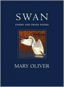 Swan: Poems and Prose Poems - Mary Oliver