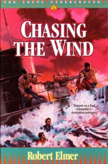 Chasing the Wind (Young Underground #5) - Robert Elmer