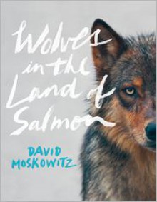 Wolves in the Land of Salmon - David Moskowitz