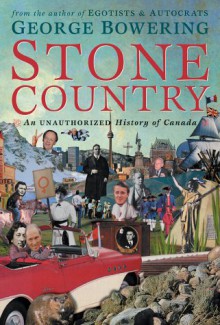 Stone Country: An Unautorized History Of Canada - George Bowering