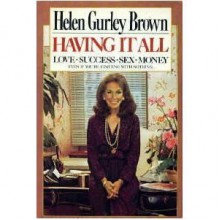 Having It All: Love, Success, Sex, Money Even If You're Starting With Nothing - Helen Gurley Brown