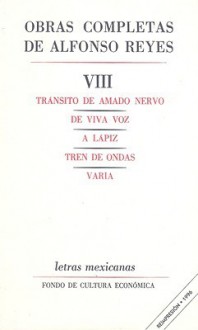 Obras Completas de Alfonso Reyes, Volume 8: Transito de Amado Nervo/de Viva Voz/A Lapiz/Tren de Ondas/Varia - Alfonso Reyes