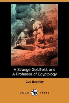 A Strange Goldfield and a Professor of Egyptology - Guy Boothby