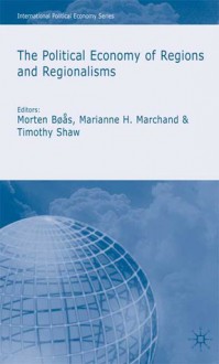 The Political Economy of Regions and Regionalism - Timothy M. Shaw, Morten Bøås, Marianne H. Marchand