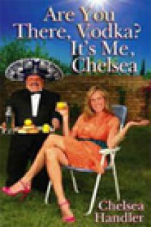 Are You There Vodka? It's Me, Chelsea - Chelsea Handler