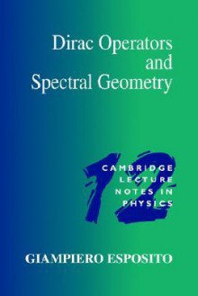 Dirac Operators and Spectral Geometry - Giampiero Esposito, Peter Goddard, Julia Yeomans