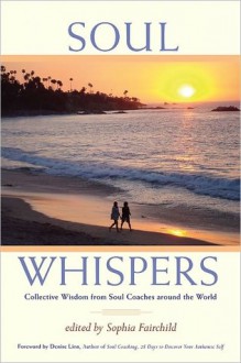 Soul Whispers: Collective Wisdom from Soul Coaches Around the World - Sophia Fairchild, Denise Linn