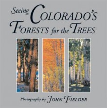 Seeing Colorado's Forests for the Trees - John Fielder