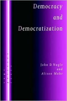 Democracy and Democratization: Post-Communist Europe in Comparative Perspective - John D. Nagle, Alison Mahr