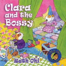 Clara and the Bossy (A Ruth Ohi Picture Book) - Ruth Ohi