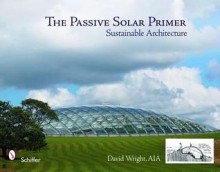 The Passive Solar Primer: Sustainable Architecture - David Wright