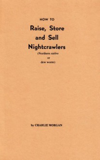 How to Raise, Store and Sell Nightcrawlers - Charlie Morgan