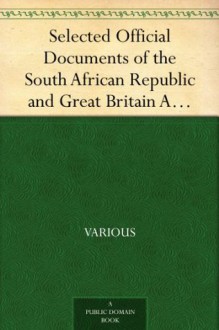 Selected Official Documents of the South African Republic and Great Britain A Documentary Perspective Of The Causes Of The War In South Africa - Various, Frederick C. (Frederick Charles) Hicks, Hugh Williams