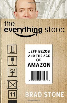 The Everything Store: Jeff Bezos and the Age of Amazon - Brad Stone