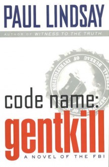 Code Name: GENTKILL:: A Novel of the FBI - Paul Lindsay