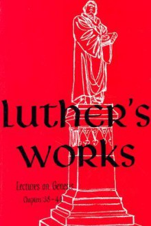 Luther's Works, Volume 7 (Genesis Chapters 38-44) - Martin Luther