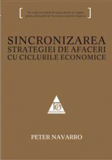 Sincronizarea strategiei de afaceri cu ciclurile economice - Peter Navarro