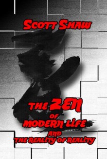 The Zen of Modern Life and the Reality of Reality - Scott Shaw