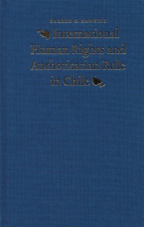 International Human Rights and Authoritarian Rule in Chile - Darren G. Hawkins, David P. Forsythe