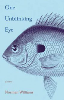 One Unblinking Eye: Poems - Norman Williams