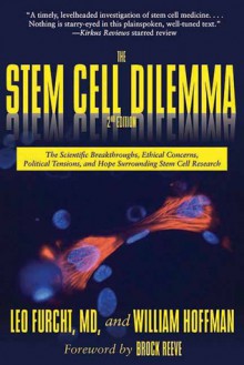 The Stem Cell Dilemma: The Scientific Breakthroughs, Ethical Concerns, Political Tensions, and Hope Surrounding Stem Cell Research - Leo Furcht, William Hoffman, Brock Reeve