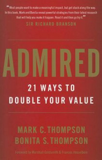 Admired: 21 Ways to Double Your Value - Mark C. Thompson, Bonita S. Thompson