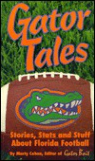 Gator Tales: Stories, Stats, & Stuff About Florida Football - Marty Cohen