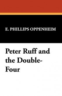 Peter Ruff and the Double-Four - E. Phillips Oppenheim