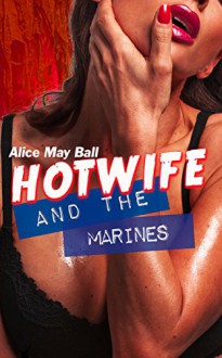 Hotwife and the Marines: Cuckold made to watch, interracial MF MFM (Teasing Temptress Tess Book 8) - Alice May Ball