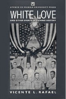 White Love and Other Events in Filipino History - Vicente L. Rafael