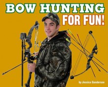 Bowhunting for Fun! - Jessica S. Gunderson