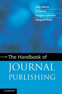 The Handbook of Journal Publishing - Sally Morris, Ed Barnas, Douglas Lafrenier