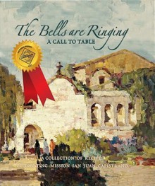 The Bells Are Ringing: A Call to Table: A Collection of Recipes Celebrating Mission San Juan Capistrano - Favorite Recipes Press