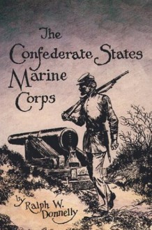 The Confederate States Marine Corps: The Rebel Leathernecks - Ralph W. Donnelly, Edwin H. Simmons