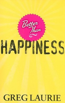 Better Than Happiness - Greg Laurie