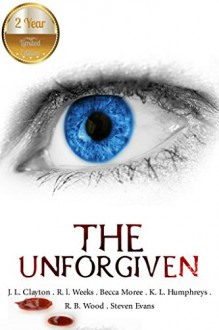 The Unforgiven: Horror Anthology - J.L. Clayton, R.L. Weeks, K.L. Humphreys, Becca Moree, R.B. Wood, Steven Evans