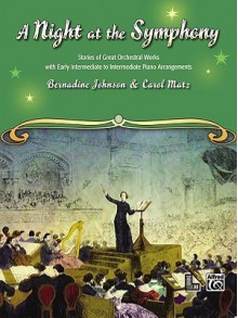 A Night at the Symphony: Stories of Great Orchestral Works with Early Intermediate to Intermediate Piano Arrangements - Bernadine Johnson