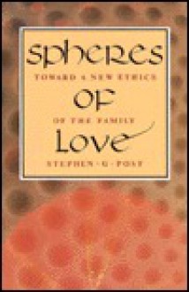 Spheres of Love: Towards a New Ethics of the Family - Stephen G. Post