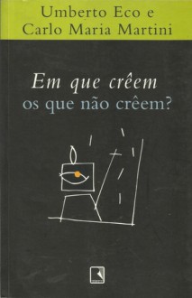 Em que crêem os que não crêem? - Umberto Eco, Carlo Maria Martini