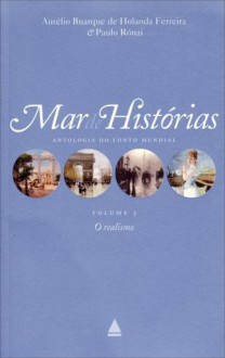 Mar de Histórias: Antologia do Conto Mundial, Volume 5 - O Realismo - Aurélio Buarque de Holanda Ferreira, Paulo Rónai