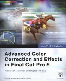 Advanced Color Correction And Effects In Final Cut Pro 5. - Alexis Van Hurkman