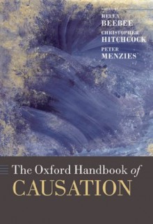 The Oxford Handbook of Causation (Oxford Handbooks in Philosophy) - Helen Beebee, Christopher Hitchcock, Peter Menzies