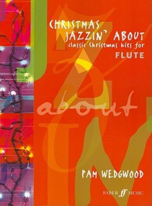 Christmas Jazzin' about for Flute: Classic Christmas Hits - Pam Wedgwood