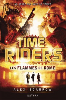 Les flammes de Rome (Time Riders, #5) - Alex Scarrow