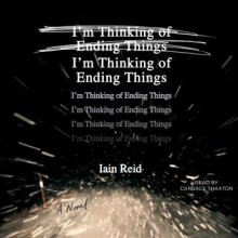 I'm Thinking of Ending Things - Iain Reid, Candace Thaxton