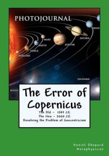 The Error of Copernicus: Resolving the Problem of Geocentricism - Daniel J. Shepard