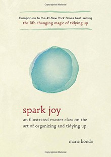 Spark Joy: An Illustrated Master Class on the Art of Organizing and Tidying Up - Marie Kondō