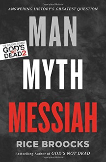 Man, Myth, Messiah: Answering History's Greatest Question - Rice Broocks, Dr. Gary Habermas